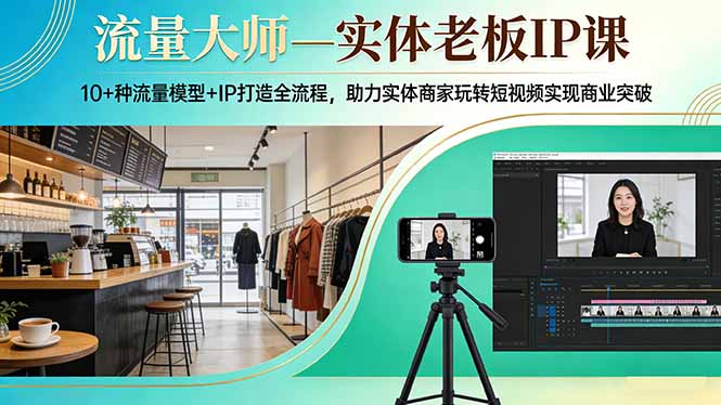 流量大师—实体老板IP课:10+种流量模型+IP打造全流程,助力实体商家玩转短视频实现商业突破插图 流量大师—实体老板IP课:10+种流量模型+IP打造全流程,助力实体商家玩转短视频实现商业突破插图