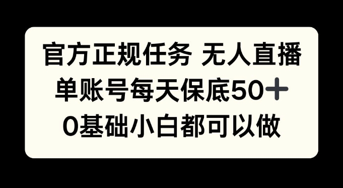 官方正规任务无人直播，单账号每天保底50+，0基础小白都可以做!-DE云网创