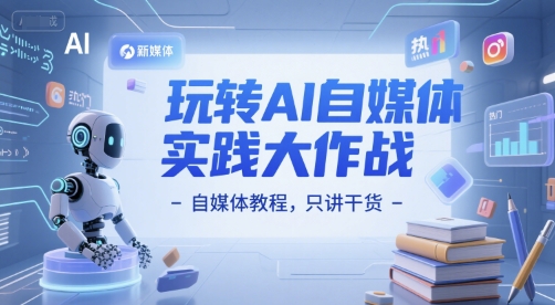 玩转AI自媒体实践大作战-自媒体教程，只讲干货-DE云网创