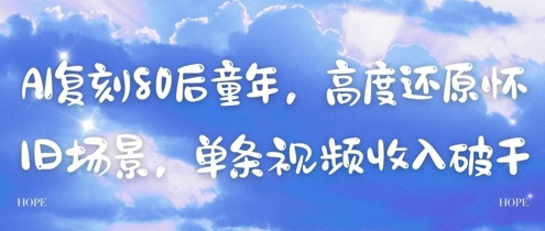 AI复刻80后童年，高度还原怀旧场景，单条视频收入几张-DE云网创