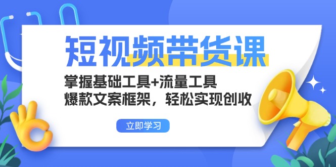 （13356期）短视频带货课：掌握基础工具+流量工具，爆款文案框架，轻松实现创收-DE云网创