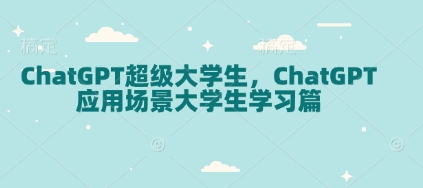 ChatGPT超级大学生，ChatGPT 应用场景大学生学习篇-DE云网创