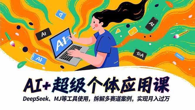 AI+超级个体应用课，DeepSeek,MJ等工具使用,拆解多赛道案例，实现月入过万-DE云网创