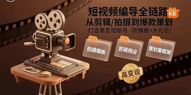 （15600期）短视频编导全链路：从剪辑/拍摄到爆款策划,打造高变现账号(附模板+大礼包)-DE云网创