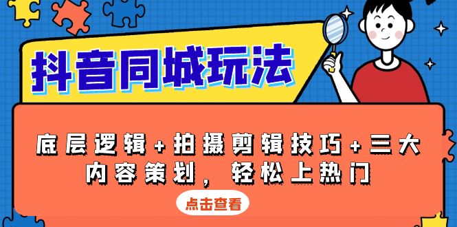 （13787期）抖音 同城玩法，底层逻辑+拍摄剪辑技巧+三大内容策划，轻松上热门-DE云网创
