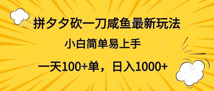 拼夕夕砍一刀咸鱼最新玩法，小白简单易上手一天100+单，日入1000+-DE云网创