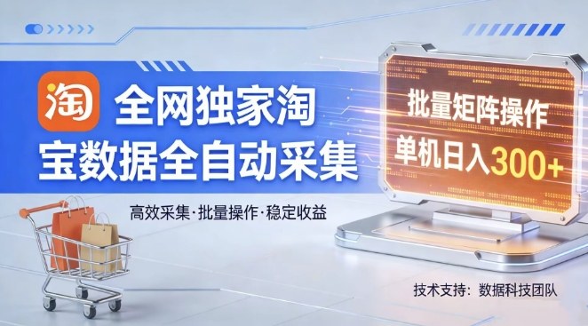 全网独家，淘宝数据全自动采集项目，批量可矩阵，单机轻松日入300【揭秘】-DE云网创