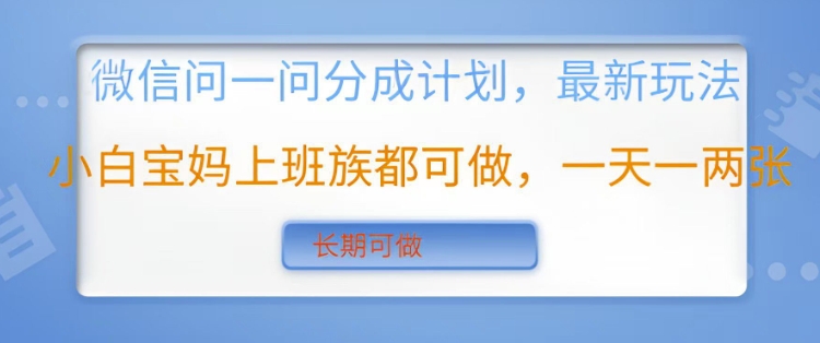 微信问一问分成计划，最新玩法小白宝妈上班族都可做，一天一两张，长期可做-DE云网创