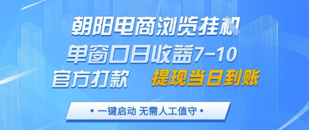 朝阳电商浏览挂G，单窗口日收益7-10，官方打款，单日提现到账，支持手机电脑【揭秘】-DE云网创