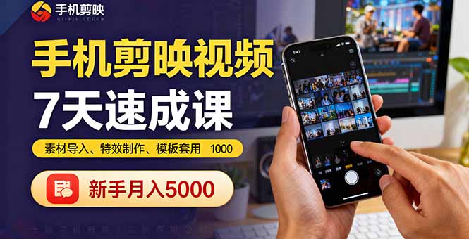 手机剪映视频7天速成课：素材导入、特效制作、模板套用，新手月入5000+-DE云网创
