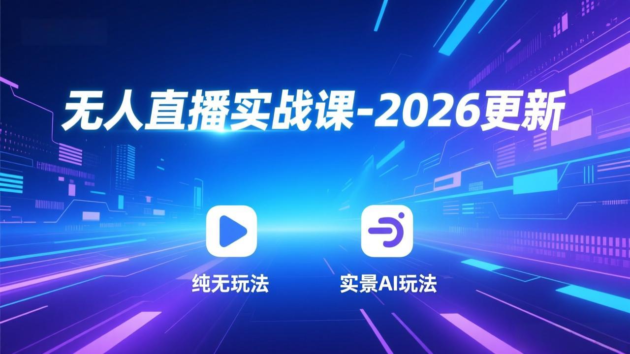 无人直播实战课-2026更新：纯无玩法、实景AI、真人玩法、绿幕玩法、真转无玩法、麒麟臂摇手等-DE云网创