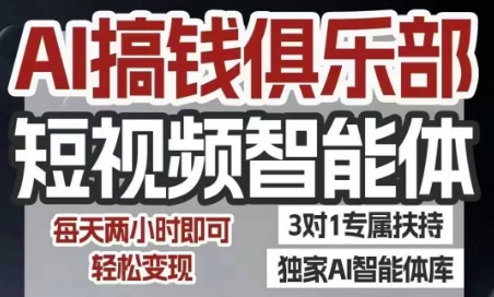 AI搞钱俱乐部短视频智能体，AI智能体实战，抖音+小红书双项目，每天两小时即可轻松变现-DE云网创