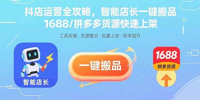 （15854期）抖店运营全攻略，智能店长一键搬品，1688/拼多多货源快速上架-DE云网创