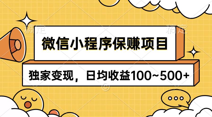 微信小程序保赚项目，独家变现，日均收益100~500+-DE云网创