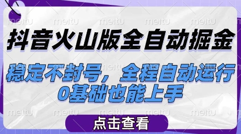 抖音火山版全自动掘金，稳定不封号，全程自动运行，可批量放大操作，0基础也能上手【揭秘】-DE云网创