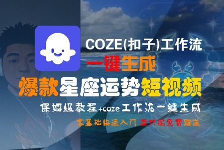 COZE(扣子)工作流一键生成爆款星座运势短视频，保姆级教程，零基础快速入门-DE云网创