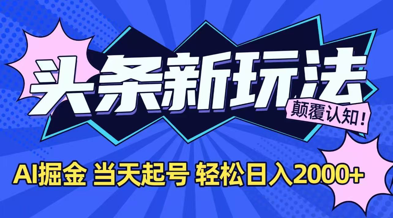 （15322期）今日头条最新掘金玩法，AI辅助，当天起号，第二天见收益，轻松日入2000+-DE云网创