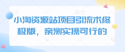 小淘资源站项目引流术终极版，亲测实操可行的-DE云网创