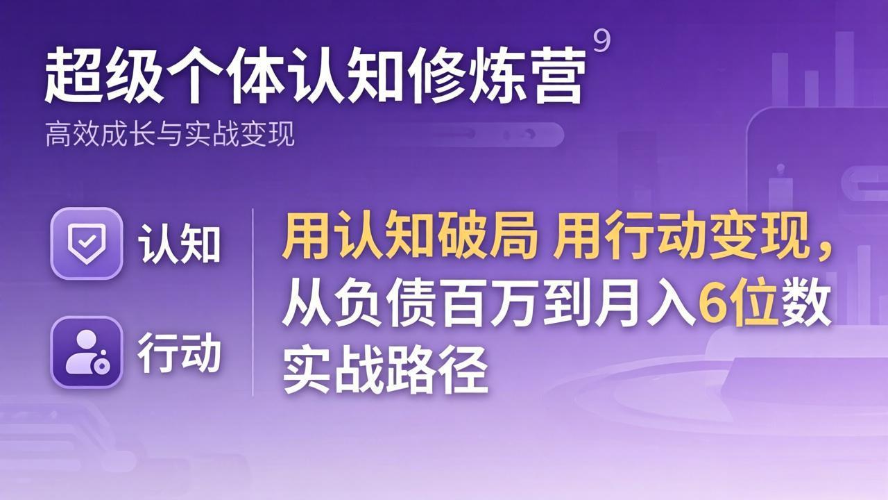 超级个体认知修炼营：用认知破局用行动变现，从负债百万到月入6位数实战路径-DE云网创