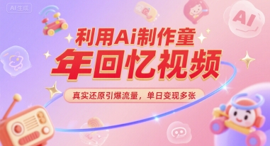 利用Ai制作童年回忆视频，真实还原引爆流量，单日变现多张-DE云网创