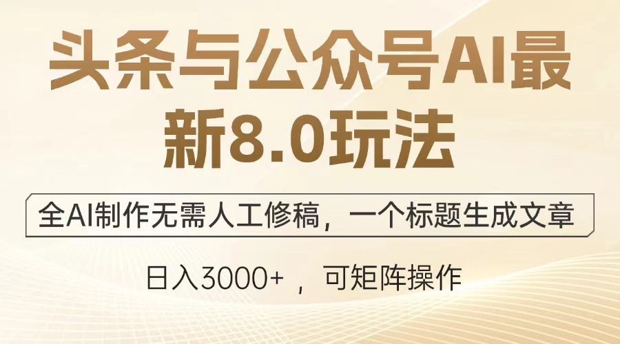 （13748期）头条与公众号AI最新8.0玩法，全AI制作无需人工修稿，一个标题生成文章...-DE云网创