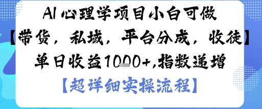 AI+心理学项目，小白可做，变现渠道多【带货，私域，平台分成，收徒】单日收益1k-DE云网创